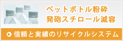 ペットボトル粉砕　発砲スチロール減容　信頼と実績のリサイクルシステム